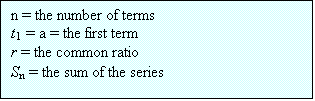 Text Box: n = the number of terms
t1 = a = the first term
r = the common ratio
Sn = the sum of the series
