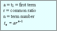 Text Box: a = t1 = first term
r = common ratio
n = term number
 
