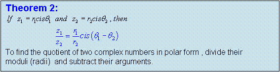 Text Box: Theorem 2:  
 
To find the quotient of two complex numbers in polar form , divide their moduli (radii)  and subtract their arguments.
