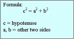 Text Box: Formula:
	    c2 = a2 + b2

c = hypotenuse
a, b = other two sides
