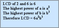 Text Box: LCD of 2 and 6 is 6
The highest power of a is a2
The highest power of b is b3
Therefore LCD = 6a2b3
