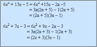 Text Box: 6x2 + 13x  5 = 6x2 +15x  2x 5
                      = 3x(2x + 5)  1(2x + 5)
                      = (2x + 5)(3x  1)

6x2 + 7x  3 = 6x2 + 9x  2x  3
                    = 3x(2x + 3)  1(2x + 3)
                    = (2x + 3)(3x  1)
